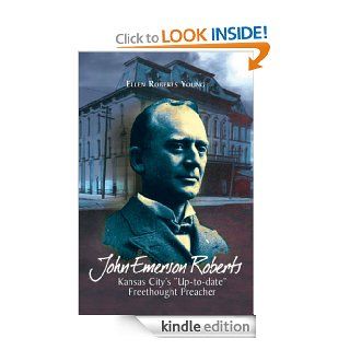 John Emerson Roberts Kansas City's ''Up to date'' Freethought Preacher eBook Ellen Roberts Young Kindle Store