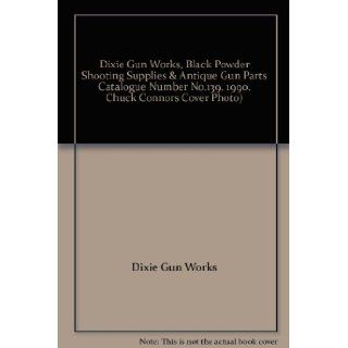 Dixie Gun Works, Black Powder Shooting Supplies & Antique Gun Parts Catalogue Number No.139. 1990. Chuck Connors Cover Photo) Dixie Gun Works, drawings Photos Books