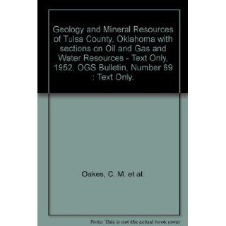 Geology and Mineral Resources of Tulsa County, Oklahoma with sections on Oil and Gas and Water Resources   Text Only, 1952, OGS Bulletin, Number 69  Text Only. C. M. et al. Oakes Books