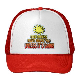Sun shining right above you, UNLESS IT'S DARK ;) Trucker Hats