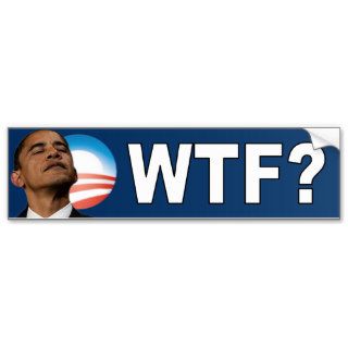 Barack Obama WTF? Bumper Stickers