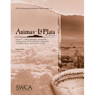 Animas La Plata Project Volume V Miners, Railroaders, and Ranchers Creating Western Rural Landscapes in Ridges Basin and Wildcat Canyon,Anthropological Research Paper Number 10) Dennis Gilpin 9781931901208 Books