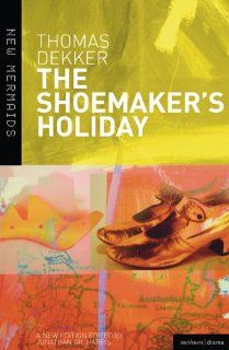 The Shoemaker's Holiday (New Mermaids) (9780713673784) Thomas Dekker, Jonathan Gil Harris Books