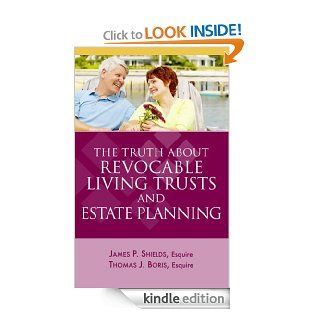 The Truth About Revocable Living Trusts and Estate Planning eBook James P. Shields, Thomas J. Boris Kindle Store