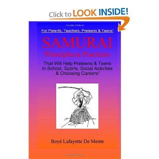 Samurai Principles & Practices That will Help Preteens & Teens in School, Sports, Social Activities & Choosing Careers Boye Lafayette De Mente 9780914778998 Books