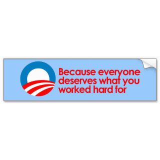 Anti Obama   Everyone deserves what you work hard  Bumper Sticker