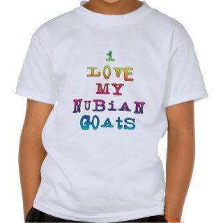 I Love My Nubian Goats T Shirts