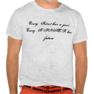 Every Saint has a past  Every SINNER has future Tee Shirts