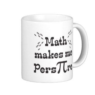 Math makes me Pers PI re   Funny Math Pi Slogan Coffee Mug