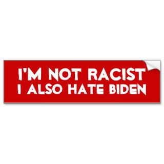 I'm not racist I also hate Biden Bumper Stickers