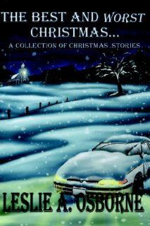 The Best and Worst Christmas A Collection of Christmas Stories Leslie A. Osborne 9781412201858 Books