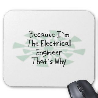 Because I'm the Electrical Engineer Mouse Pads