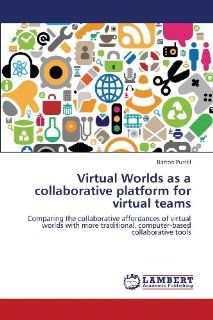 Virtual Worlds as a collaborative platform for virtual teams Comparing the collaborative affordances of virtual worlds with more traditional, computer based collaborative tools Barton Pursel 9783847319245 Books
