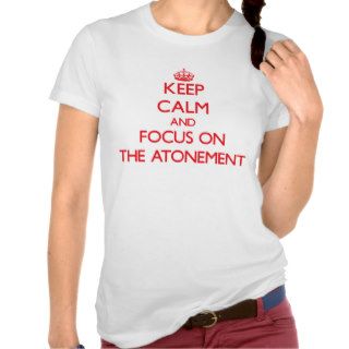 Keep calm and focus on THE ATONEMENT Tee Shirts