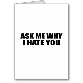 Ask Me Why I Hate You Card