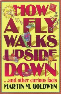How a Fly Walks Upside Downand other curious facts Martin M. Goldwyn 9780517123621 Books