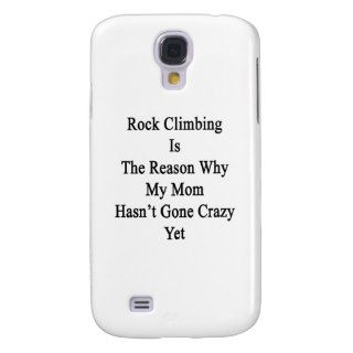 Rock Climbing Is The Reason Why My Mom Hasn't Gone Galaxy S4 Cases