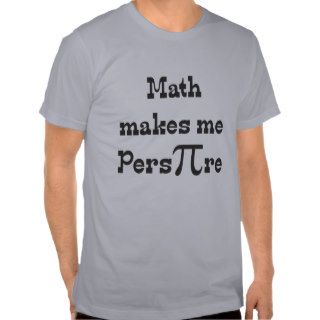 Math makes me Pers PI re   Funny Math Pi Slogan Tee Shirt