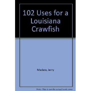 102 Uses for a Louisiana Crawfish Jerry Madara 9780961203818 Books