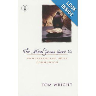The Meal Jesus Gave Us Understanding Holy Communion Tom Wright 9780340787311 Books