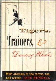 Tigers, Trainers, and Dancing Whales; Wild Animals of the Circus, Zoo, and Screen Lace Kendall 9780825550881 Books