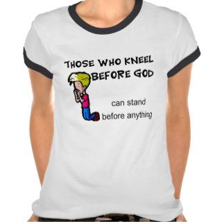 Those who kneel before God can stand before him Tees