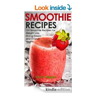 Smoothie Recipes 101 Smoothie Recipes For Weight Loss, Going Green and Overall Health (Smoothies For Weight Loss) eBook Darrin Wiggins Kindle Store