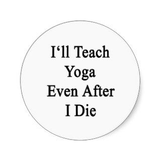 I'll Teach Yoga Even After I Die Sticker