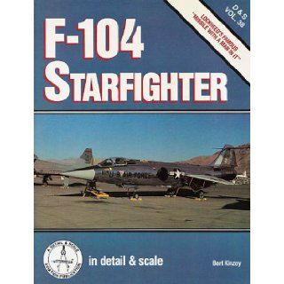 F 104 Starfighter in Detail & Scale   D & S Vol. 38 Bert Kinzey 9780830650514 Books