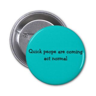 Quick peope are coming act normal pinback buttons