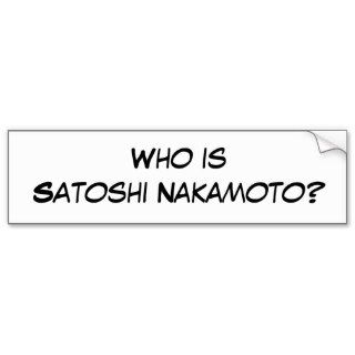Who is Satoshi Nakamoto? Bumper Stickers