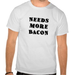 Needs More Bacon Shirt