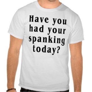 Have you had your spanking today? tees
