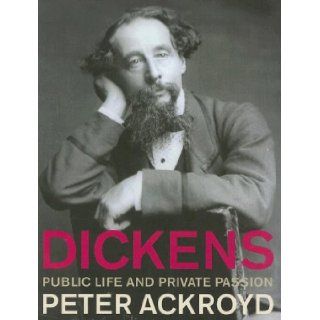 Dickens Public Life and Private Passion Peter Ackroyd 9781592582150 Books