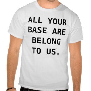 All your base are belong to us t shirt.