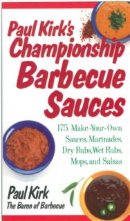 Paul Kirk's Championship Barbecue Sauces 175 Make Your Own Sauces, Marinades, Dry Rubs, Wet Rubs, Mops and Salsas (Paperback) Grilling
