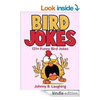 121+ Funny Bird Jokes (Funny and Clean Bird Joke Book for Kids) 121+ Funny and Hilarious Bird Jokes Online   FREE Gift Included (Funny and Hilarious Joke Books for Children)   Kindle edition by Johnny B. Laughing, Bird Jokes, Joke Book, Joke Book for Kid