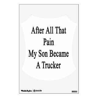 After All That Pain My Son Became A Trucker Wall Skins