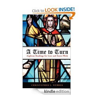 A Time to Turn Anglican Readings for Lent and Easter Week eBook Christopher L. Webber Kindle Store