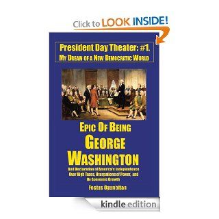 Epic of Being George Washington and Declaration of America's Independence Over High Taxes, Usurpations of Power, and No Economic Growth eBook Festus Ogunbitan Kindle Store