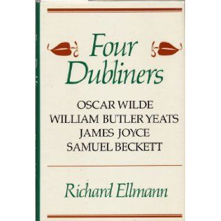 FOUR DUBLINERS OSCAR WILDE, WILLIAM BUTLER YEATS, JAMES JOYCE, SAMUEL BECKETT by Richard Ellmann (1987 Hardcover in dust jacket 122 pages including Index. George Braziller publishers, Stated 1st United States printing) Richard Ellmann Books