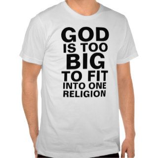GOD IS TOO BIG TO FIT INTO ONE RELIGION T SHIRTS