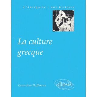La culture grecque l'antiquite une histoire (French Edition) Geneviève Hoffmann 9782729808471 Books