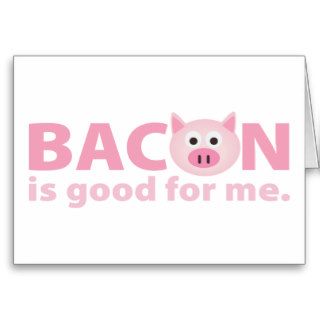 Bacon is Good for Me Card