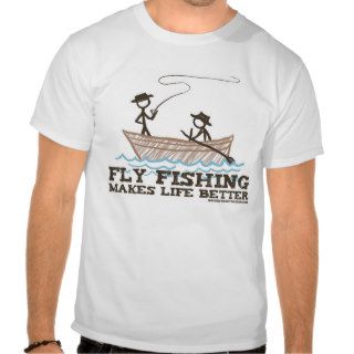 Fly Fishing Makes Life Better T Shirt