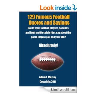 Football Quotes 129 Quotes and Sayings from Famous People eBook Adam E. Murray Kindle Store