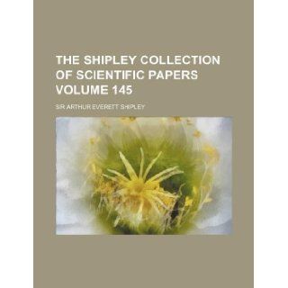 The Shipley collection of scientific papers Volume 145 Sir Arthur Everett Shipley 9781130270594 Books