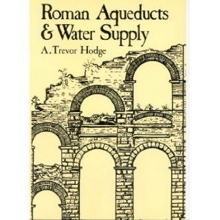 Roman Aqueducts And Water Supply T Hodge 9780715621943 Books