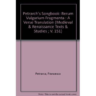 Petrarch's Songbook Rerum Vulgarium Fragmenta  A Verse Translation (Medieval & Renaissance Texts & Studies ; V. 151) Francesco Petrarca, James Wyatt Cook 9780866981927 Books