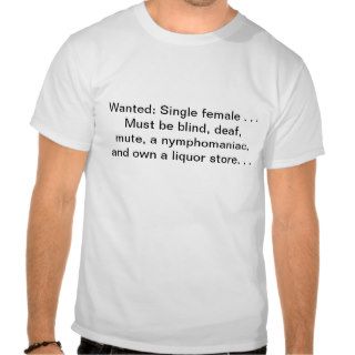 Wanted  Single female . . . Must be blind, deaf, T shirts